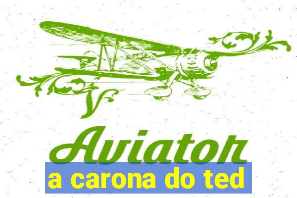 a carona do ted